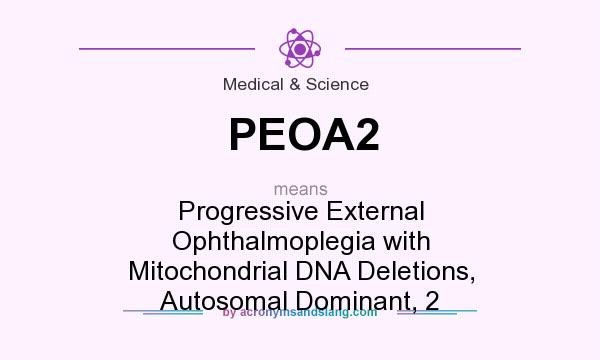 What does PEOA2 mean? It stands for Progressive External Ophthalmoplegia with Mitochondrial DNA Deletions, Autosomal Dominant, 2