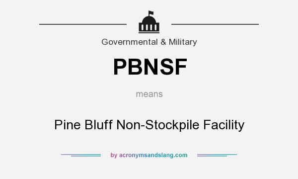What does PBNSF mean? It stands for Pine Bluff Non-Stockpile Facility
