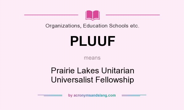 What does PLUUF mean? It stands for Prairie Lakes Unitarian Universalist Fellowship