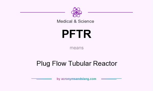 What does PFTR mean? It stands for Plug Flow Tubular Reactor
