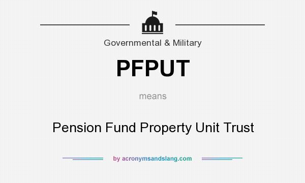 What does PFPUT mean? It stands for Pension Fund Property Unit Trust