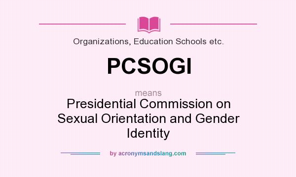 What does PCSOGI mean? It stands for Presidential Commission on Sexual Orientation and Gender Identity