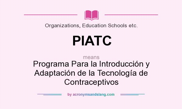 What does PIATC mean? It stands for Programa Para la Introducción y Adaptación de la Tecnología de Contraceptivos