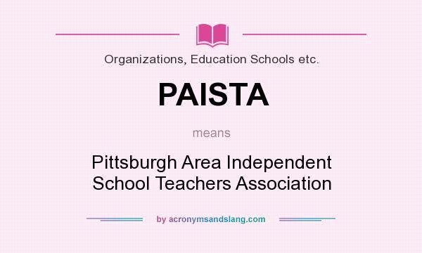 What does PAISTA mean? It stands for Pittsburgh Area Independent School Teachers Association