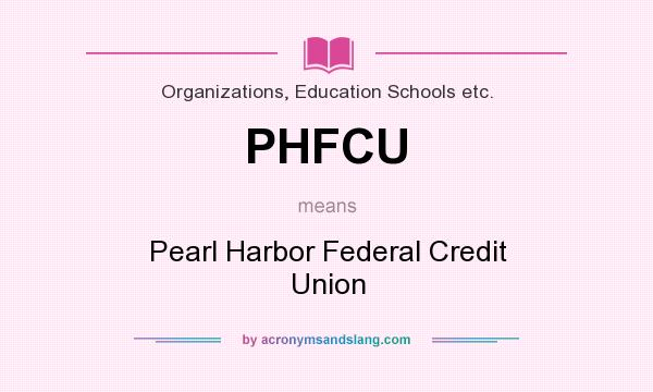 What does PHFCU mean? It stands for Pearl Harbor Federal Credit Union