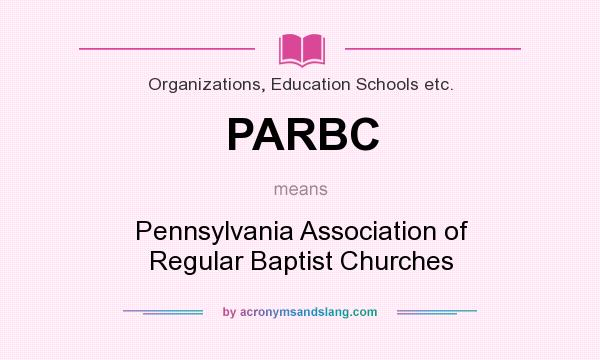 What does PARBC mean? It stands for Pennsylvania Association of Regular Baptist Churches