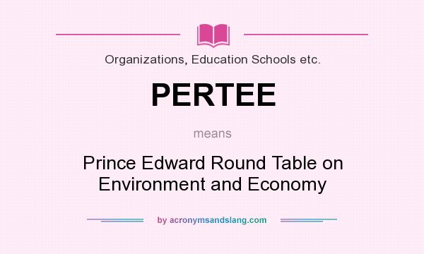 What does PERTEE mean? It stands for Prince Edward Round Table on Environment and Economy
