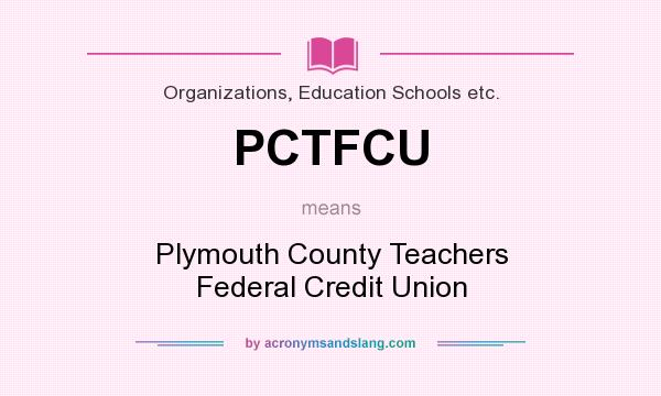 What does PCTFCU mean? It stands for Plymouth County Teachers Federal Credit Union