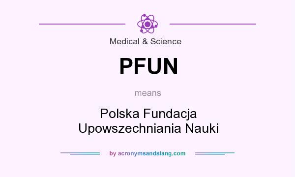What does PFUN mean? It stands for Polska Fundacja Upowszechniania Nauki