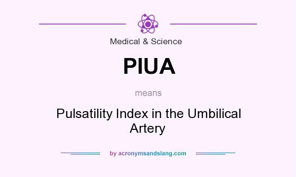 What does PIUA mean? It stands for Pulsatility Index in the Umbilical Artery