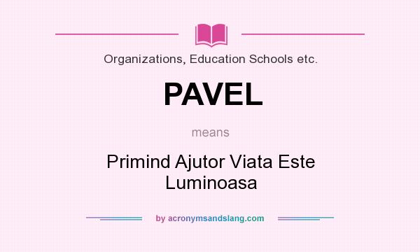 What does PAVEL mean? It stands for Primind Ajutor Viata Este Luminoasa