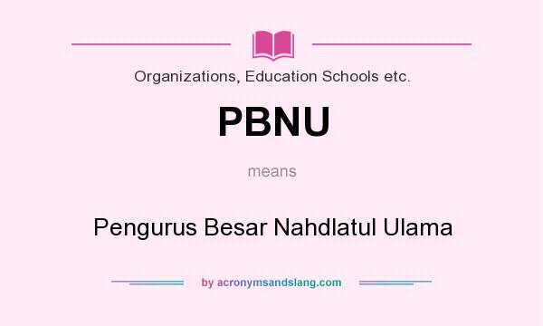 What does PBNU mean? It stands for Pengurus Besar Nahdlatul Ulama