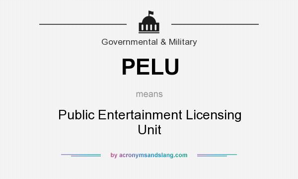 What does PELU mean? It stands for Public Entertainment Licensing Unit