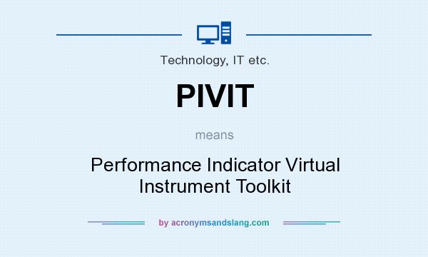 What does PIVIT mean? It stands for Performance Indicator Virtual Instrument Toolkit