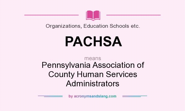 What does PACHSA mean? It stands for Pennsylvania Association of County Human Services Administrators