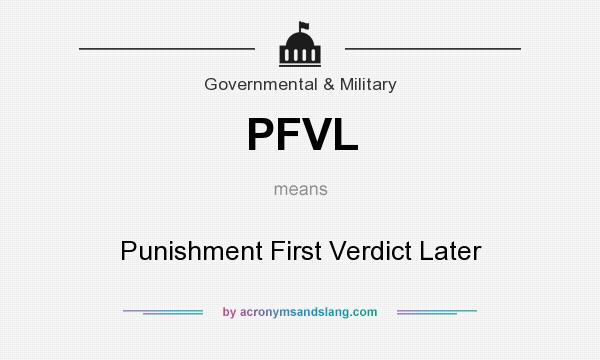 What does PFVL mean? It stands for Punishment First Verdict Later
