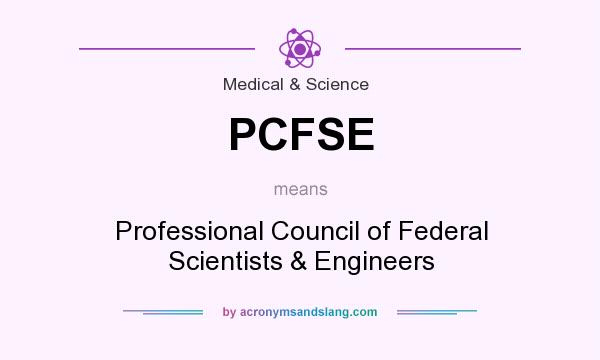What does PCFSE mean? It stands for Professional Council of Federal Scientists & Engineers