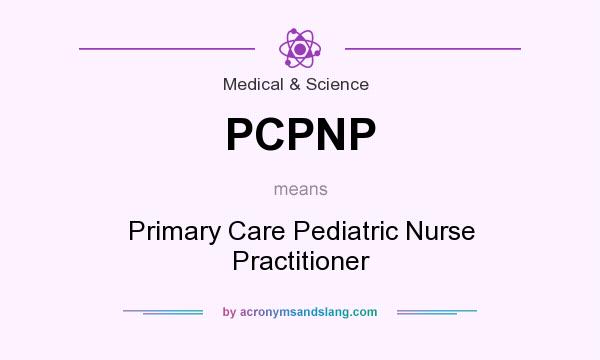What does PCPNP mean? It stands for Primary Care Pediatric Nurse Practitioner
