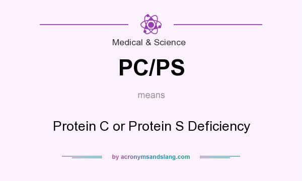 What does PC/PS mean? It stands for Protein C or Protein S Deficiency