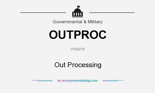 What does OUTPROC mean? It stands for Out Processing