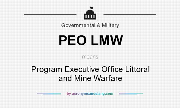 What does PEO LMW mean? It stands for Program Executive Office Littoral and Mine Warfare