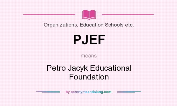 What does PJEF mean? It stands for Petro Jacyk Educational Foundation