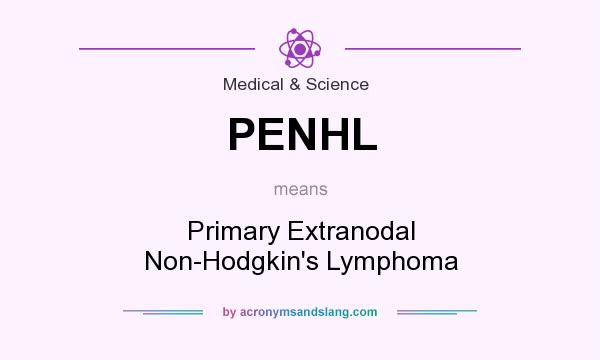 What does PENHL mean? It stands for Primary Extranodal Non-Hodgkin`s Lymphoma