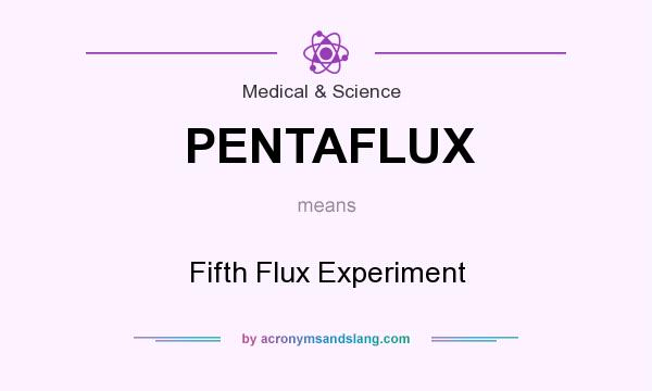 What does PENTAFLUX mean? It stands for Fifth Flux Experiment