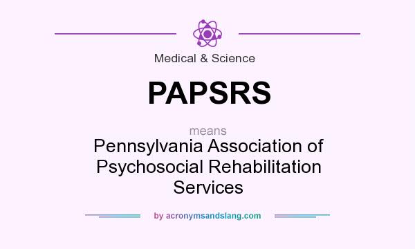 What does PAPSRS mean? It stands for Pennsylvania Association of Psychosocial Rehabilitation Services