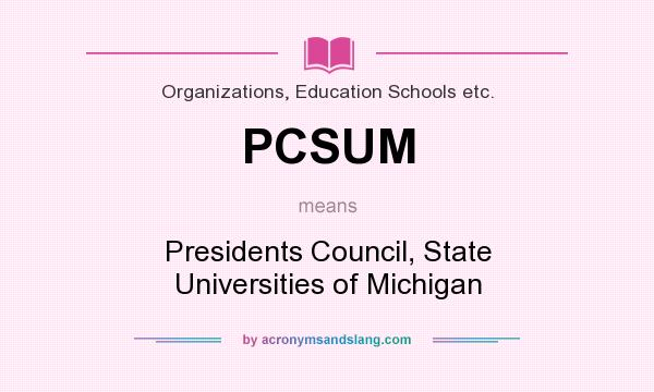 What does PCSUM mean? It stands for Presidents Council, State Universities of Michigan