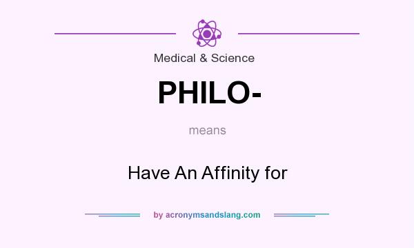 What does PHILO- mean? It stands for Have An Affinity for