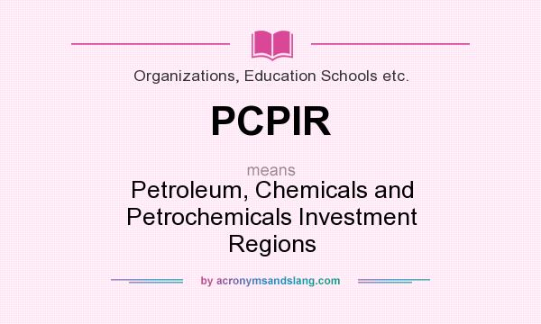 What does PCPIR mean? It stands for Petroleum, Chemicals and Petrochemicals Investment Regions