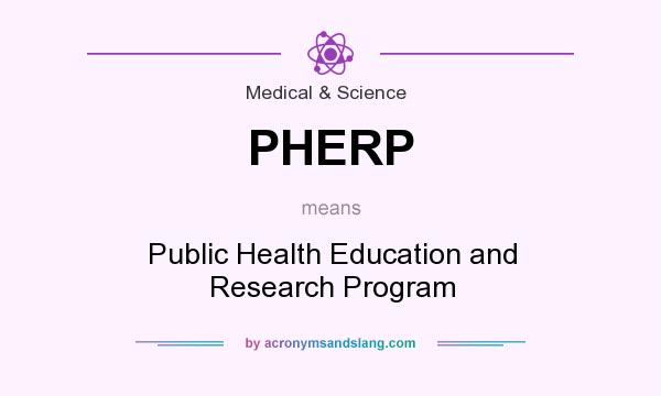 What does PHERP mean? It stands for Public Health Education and Research Program