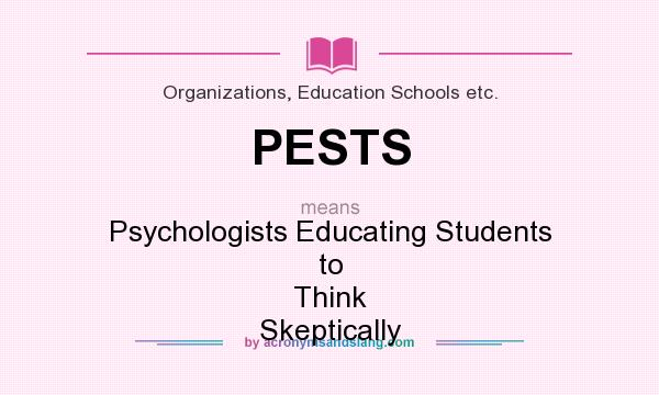 What does PESTS mean? It stands for Psychologists Educating Students to Think Skeptically