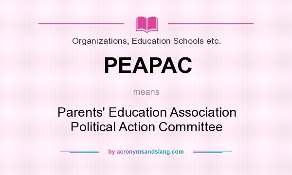 What does PEAPAC mean? It stands for Parents` Education Association Political Action Committee