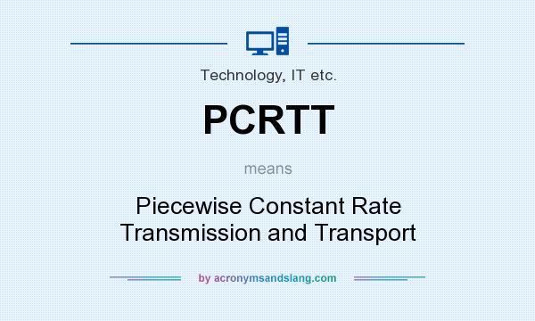 What does PCRTT mean? It stands for Piecewise Constant Rate Transmission and Transport