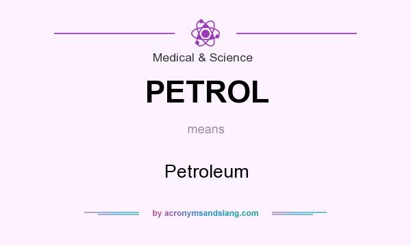 What does PETROL mean? It stands for Petroleum