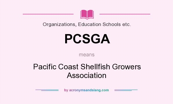 What does PCSGA mean? It stands for Pacific Coast Shellfish Growers Association