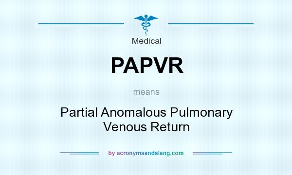 What does PAPVR mean? It stands for Partial Anomalous Pulmonary Venous Return