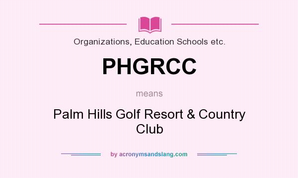 What does PHGRCC mean? It stands for Palm Hills Golf Resort & Country Club