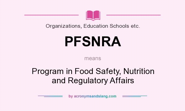 What does PFSNRA mean? It stands for Program in Food Safety, Nutrition and Regulatory Affairs