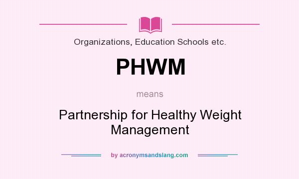 What does PHWM mean? It stands for Partnership for Healthy Weight Management