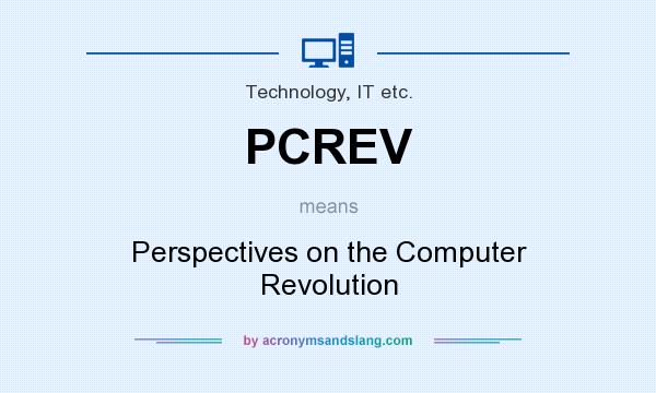 What does PCREV mean? It stands for Perspectives on the Computer Revolution