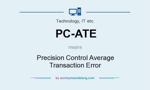 What does PC-ATE mean? It stands for Precision Control Average Transaction Error