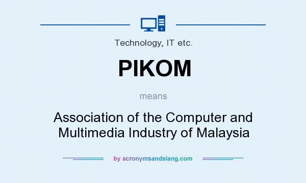 What does PIKOM mean? It stands for Association of the Computer and Multimedia Industry of Malaysia