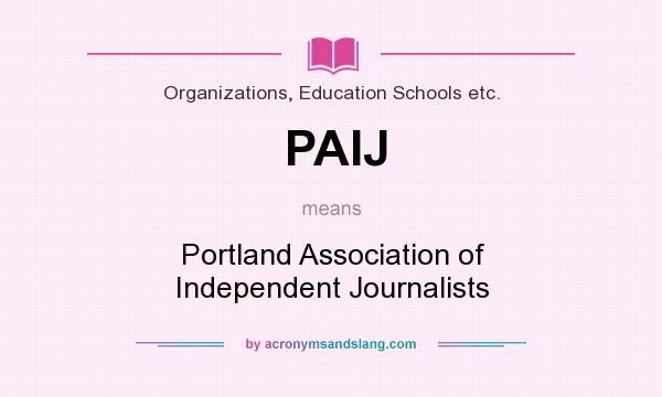 What does PAIJ mean? It stands for Portland Association of Independent Journalists