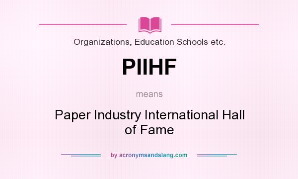 What does PIIHF mean? It stands for Paper Industry International Hall of Fame