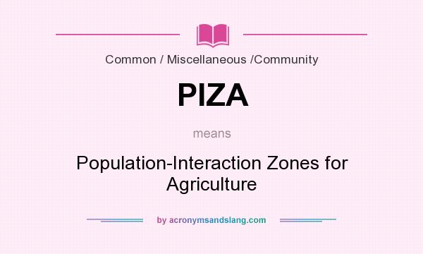 What does PIZA mean? It stands for Population-Interaction Zones for Agriculture