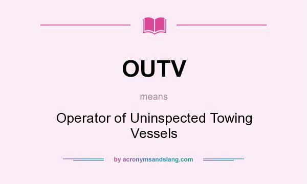 What does OUTV mean? It stands for Operator of Uninspected Towing Vessels