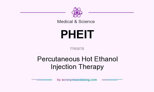What does PHEIT mean? It stands for Percutaneous Hot Ethanol Injection Therapy